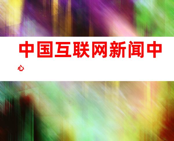 中国互联网新闻中心